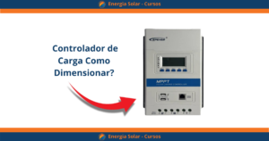 Como Dimensionar o Controlador de Carga para Sistema Fotovoltaico Off-Grid