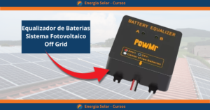 Para que Serve, Como Funciona e Como Conectar um Equalizador de Bateria em um Sistema Fotovoltaico Off Grid?